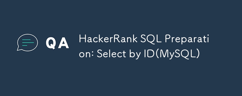 Penyediaan SQL HackerRank: Pilih mengikut ID(MySQL)