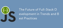 The Future of Full-Stack Development in Trends and Best Practices
