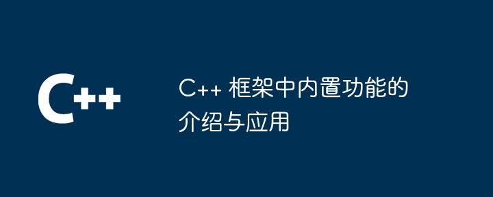 C++ 框架中内置功能的介绍与应用