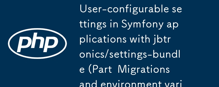 jbtronics/settings-bundle을 사용하여 Symfony 애플리케이션에서 사용자 구성 가능한 설정(부품 마이그레이션 및 환경 변수)