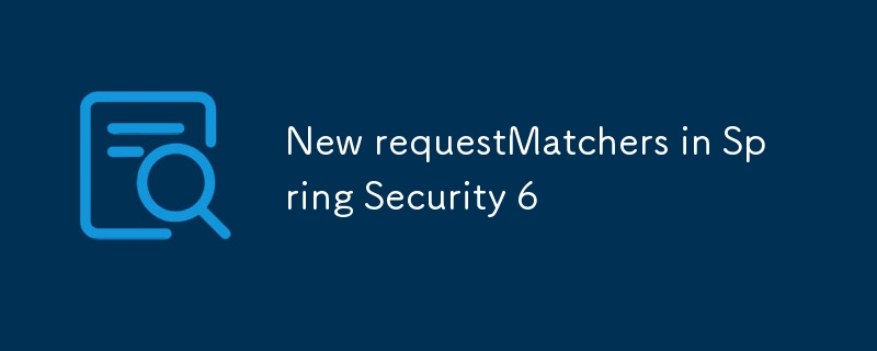 Spring Security 6 の新しい requestMatchers