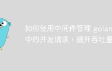 如何使用中间件管理 golang 中的并发请求,提升吞吐量?