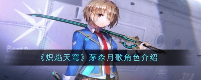 《炽焰天穹》茅森月歌角色介绍