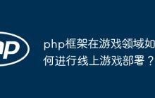 php框架在游戏领域如何进行线上游戏部署？