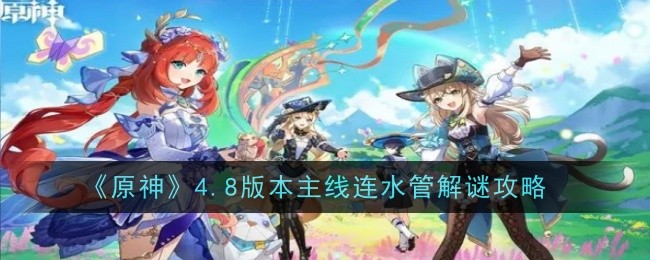 《原神》4.8版本主线连水管解谜攻略