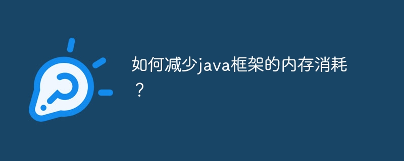 如何减少java框架的内存消耗？