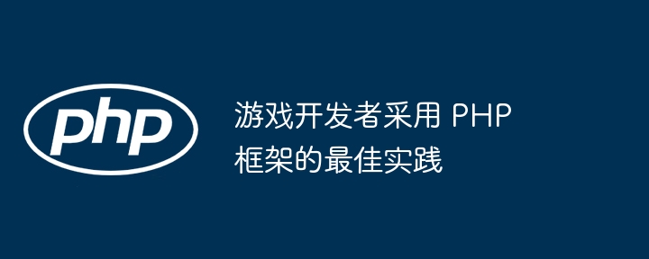 游戏开发者采用 PHP 框架的最佳实践