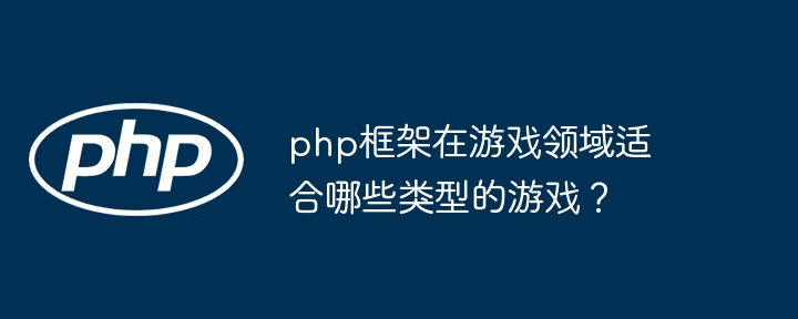 php框架在游戏领域适合哪些类型的游戏？