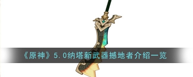 《原神》5.0纳塔新武器撼地者介绍一览