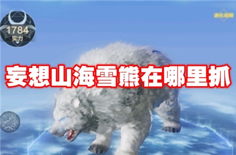 妄想山海雪熊在哪里抓 妄想山海雪熊抓捕地点