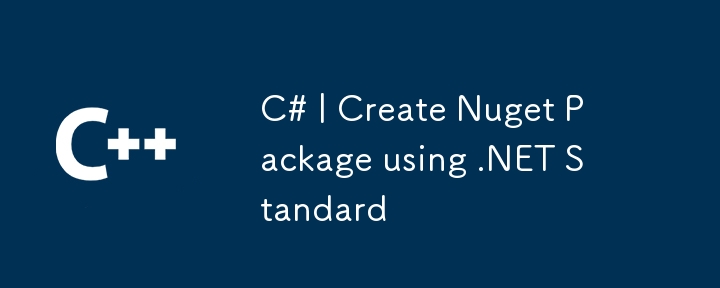 C# | Create Nuget Package using .NET Standard