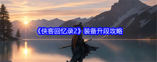 《侠客回忆录2》装备升段攻略