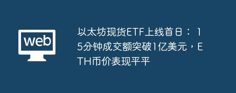 以太坊现货etf上线首日： 15分钟成交额突破1亿美元，eth币价表现平平