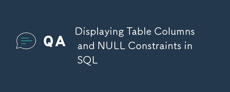 Displaying Table Columns and NULL Constraints in SQL
