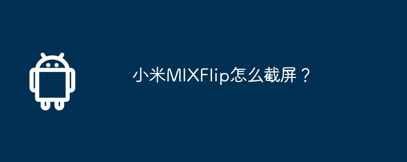 小米MIXFlip怎麼截圖？