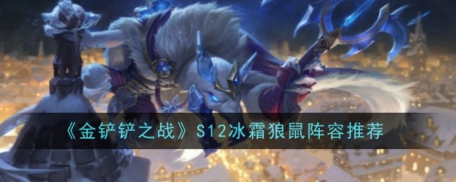 《金铲铲之战》S12冰霜狼鼠阵容推荐