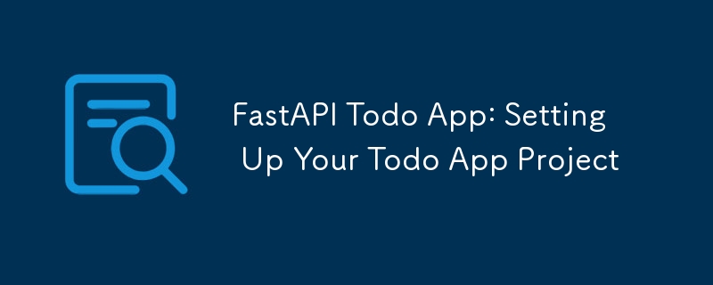 FastAPI Todo App: Setting Up Your Todo App Project