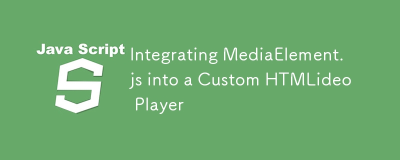 Integrating MediaElement.js into a Custom HTMLideo Player