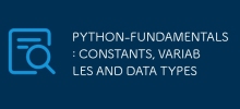 PYTHON-FUNDAMENTALS: CONSTANTS, VARIABLES AND DATA TYPES