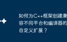 如何为C++框架创建兼容不同平台和编译器的自定义扩展？