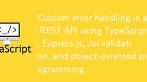 Custom error handling in a REST API using TypeScript, Express.js, Joi validation, and object-oriented programming