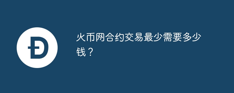 火币网合约交易最少需要多少钱?