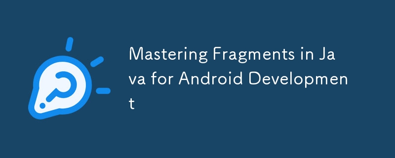 Beherrschen von Fragmenten in Java für die Android-Entwicklung