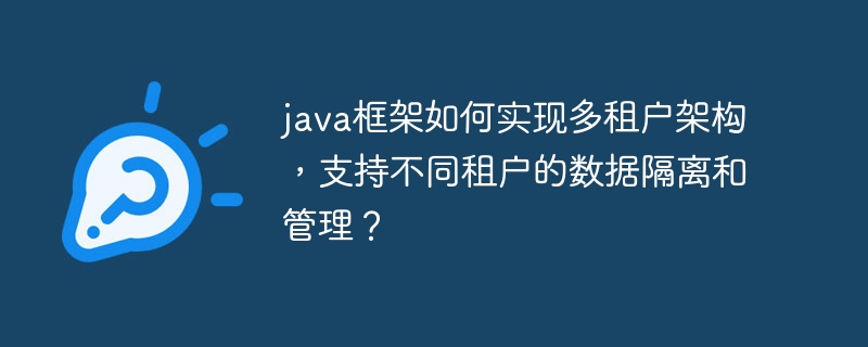 java框架如何实现多租户架构,支持不同租户的数据隔离和管理?