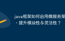java框架如何启用微服务架构，提升模块性与灵活性？