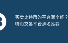 买卖比特币的平台哪个好？比特币交易平台排名推荐