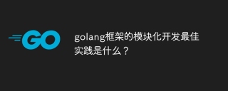 golang框架的模块化开发最佳实践是什么？