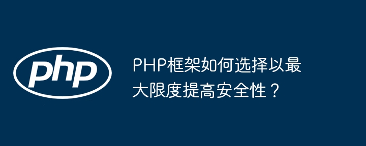 PHP框架如何选择以最大限度提高安全性？