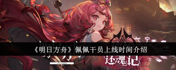 《明日方舟》佩佩干员上线时间介绍