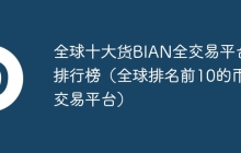 全球十大货BIAN全交易平台排行榜（全球排名前10的币交易平台）