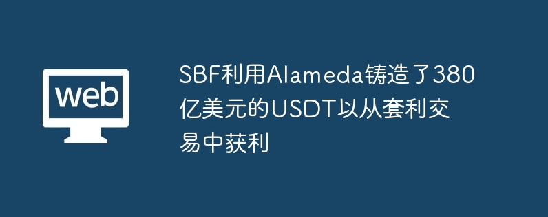 SBF利用Alameda铸造了380亿美元的USDT以从套利交易中获利