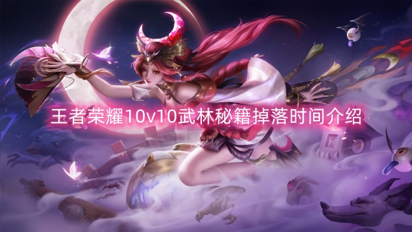 王者荣耀10v10武林秘籍掉落时间介绍