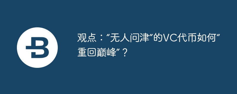 观点：“无人问津”的vc代币如何“重回巅峰”？