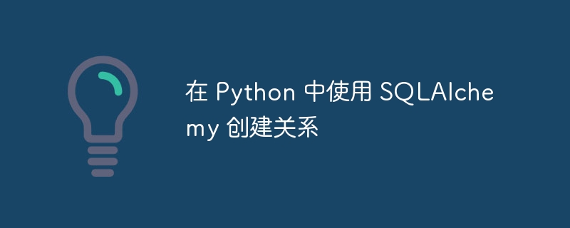 在 python 中使用 sqlalchemy 创建关系