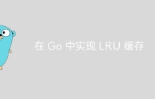 在 Go 中实现 LRU 缓存