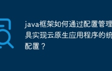 java框架如何通过配置管理工具实现云原生应用程序的统一配置？