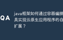 java框架如何通过容器编排工具实现云原生应用程序的自动扩展？