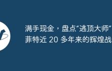 满手现金，盘点“逃顶大师”巴菲特近 20 多年来的辉煌战绩