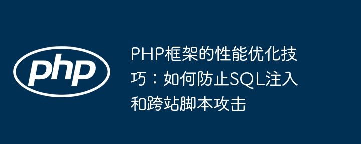 PHP框架的性能优化技巧：如何防止SQL注入和跨站脚本攻击