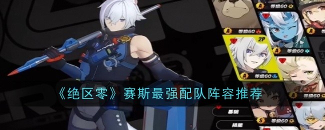 《绝区零》赛斯最强配队阵容推荐