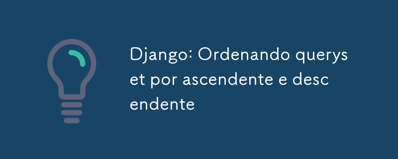 Django: Ordering queryset by ascending and descending