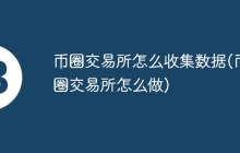 币圈交易所怎么收集数据(币圈交易所怎么做)