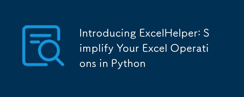 Présentation d'ExcelHelper : simplifiez vos opérations Excel en Python