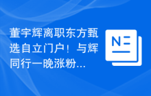 董宇辉离职东方甄选自立门户！与辉同行一晚涨粉超10万