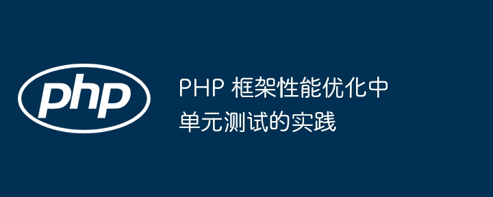 PHP 框架性能优化中单元测试的实践