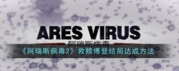 《阿瑞斯病毒2》救赎博登结局达成方法